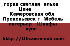 горка светлая (альха) › Цена ­ 4 800 - Кемеровская обл., Прокопьевск г. Мебель, интерьер » Шкафы, купе   